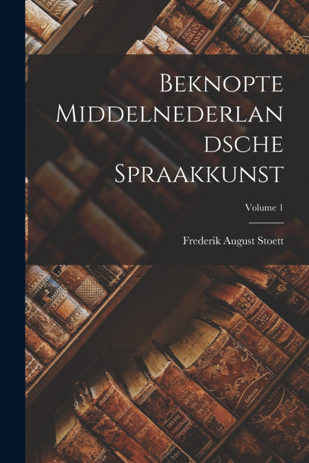 BEKNOPTE MIDDELNEDERLANDSCHE SPRAAKKUNST, VOLUME 1