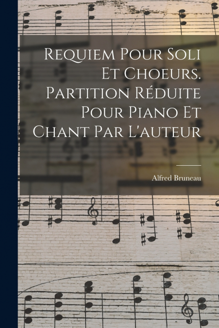 REQUIEM POUR SOLI ET CHOEURS. PARTITION REDUITE POUR PIANO E
