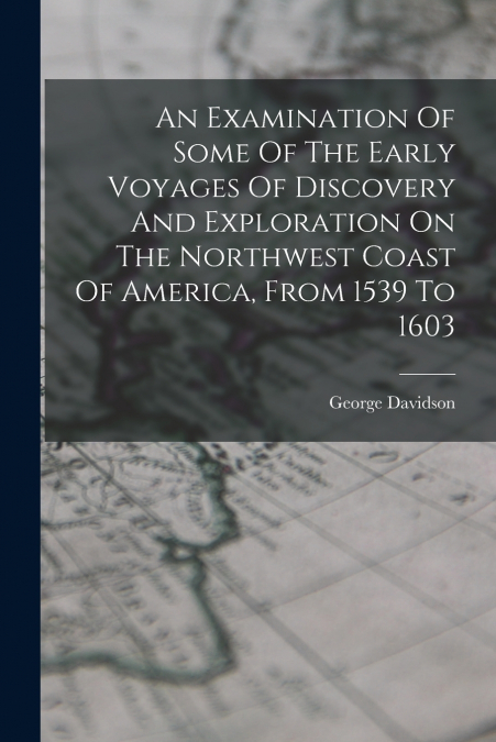 AN EXAMINATION OF SOME OF THE EARLY VOYAGES OF DISCOVERY AND