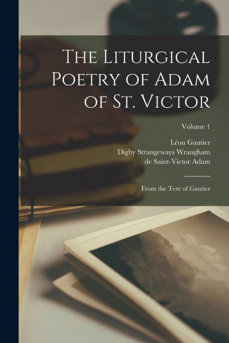 THE LITURGICAL POETRY OF ADAM OF ST. VICTOR