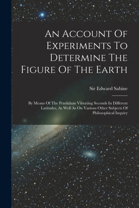 AN ACCOUNT OF EXPERIMENTS TO DETERMINE THE FIGURE OF THE EAR