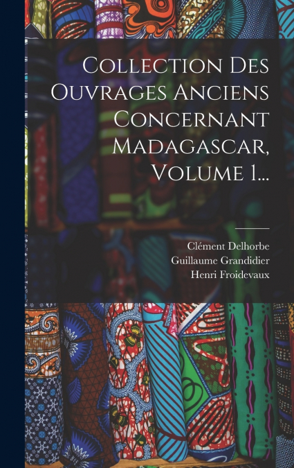 COLLECTION DES OUVRAGES ANCIENS CONCERNANT MADAGASCAR, VOLUM