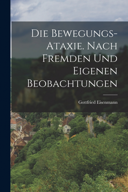 DIE BEWEGUNGS-ATAXIE. NACH FREMDEN UND EIGENEN BEOBACHTUNGEN