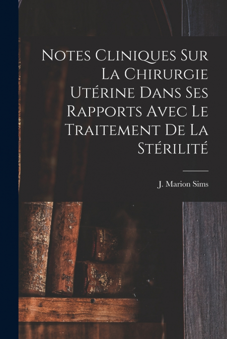 NOTES CLINIQUES SUR LA CHIRURGIE UTERINE DANS SES RAPPORTS A