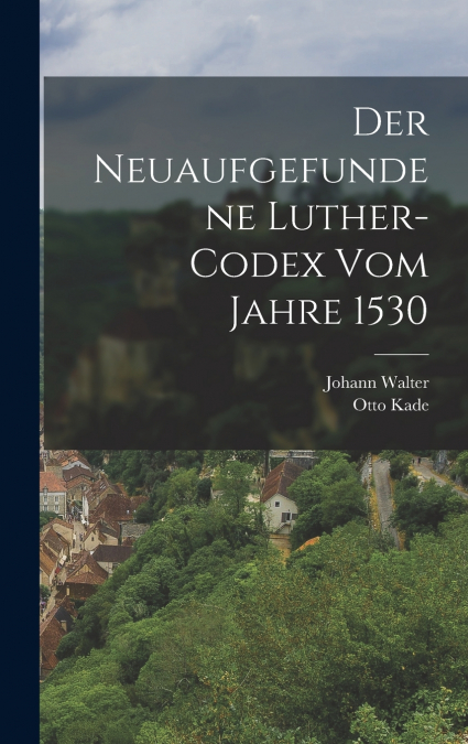 DER NEUAUFGEFUNDENE LUTHER-CODEX VOM JAHRE 1530
