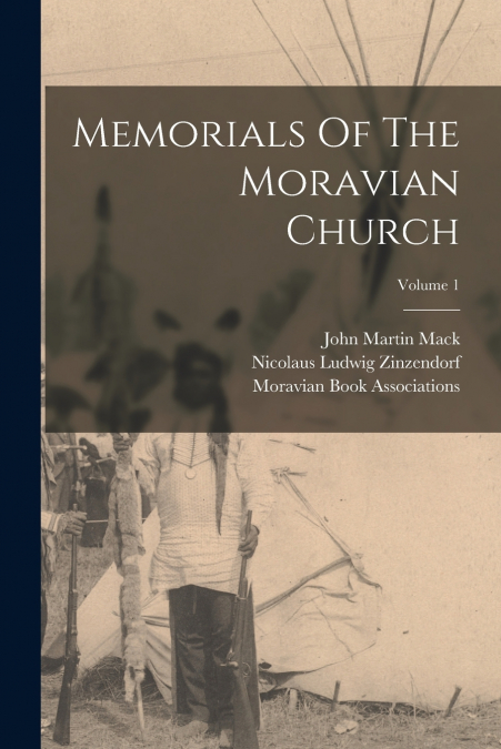 MEMORIALS OF THE MORAVIAN CHURCH, VOLUME 1
