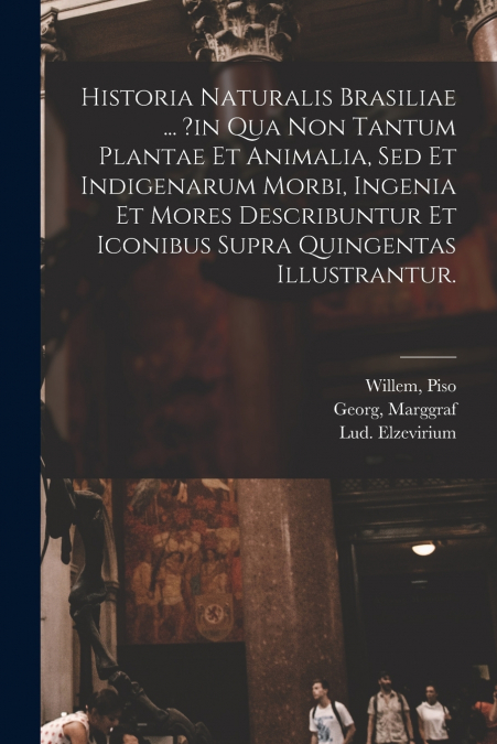 HISTORIA NATURALIS BRASILIAE ... ?IN QUA NON TANTUM PLANTAE