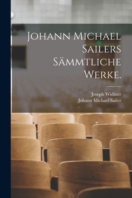 JOHANN MICHAEL SAILERS SAMMTLICHE WERKE.