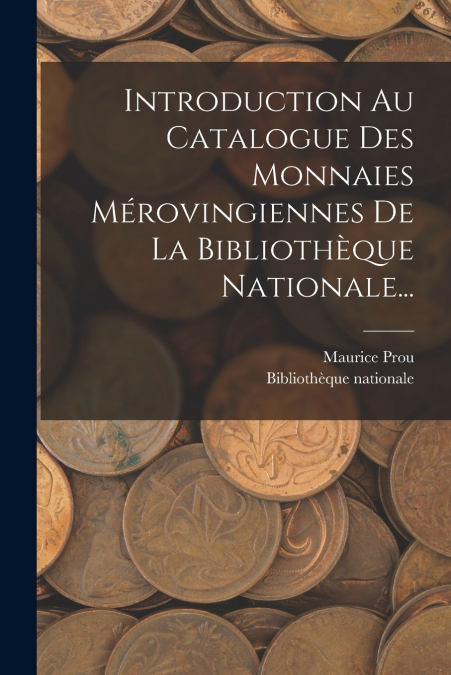INTRODUCTION AU CATALOGUE DES MONNAIES MEROVINGIENNES DE LA