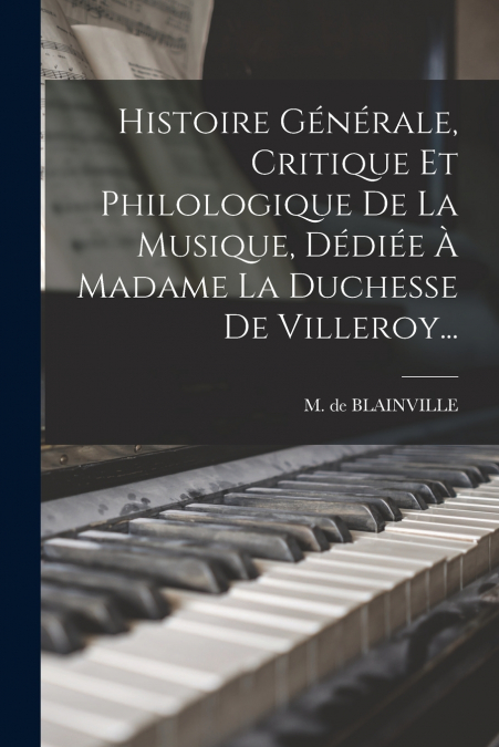 HISTOIRE GENERALE, CRITIQUE ET PHILOLOGIQUE DE LA MUSIQUE, D