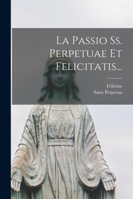 LA PASSIO SS. PERPETUAE ET FELICITATIS...