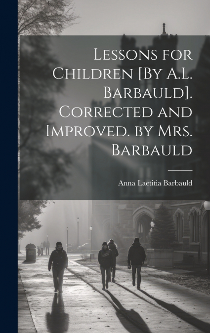 LESSONS FOR CHILDREN [BY A.L. BARBAULD]. CORRECTED AND IMPRO