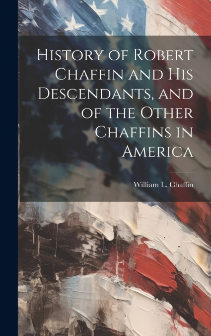 HISTORY OF ROBERT CHAFFIN AND HIS DESCENDANTS, AND OF THE OT