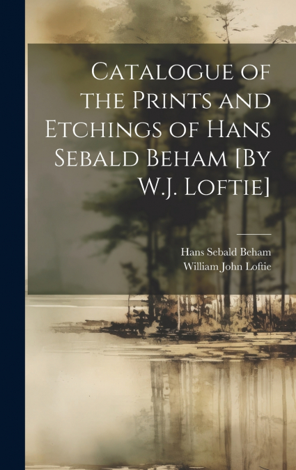 CATALOGUE OF THE PRINTS AND ETCHINGS OF HANS SEBALD BEHAM [B