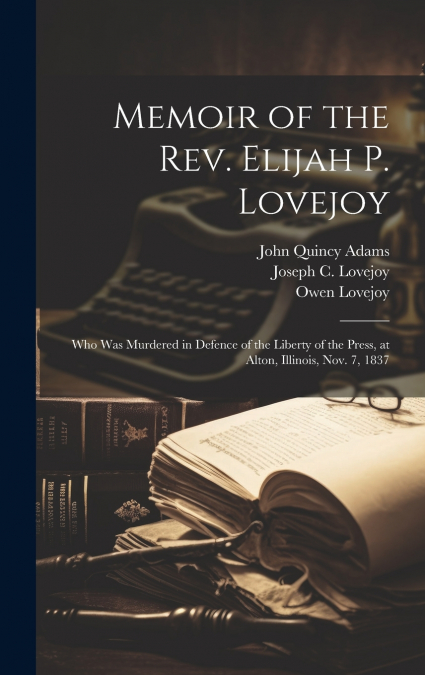 MEMOIR OF THE REV. ELIJAH P. LOVEJOY, WHO WAS MURDERED IN DE