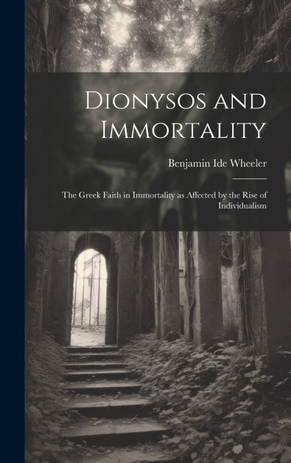 DIONYSOS AND IMMORTALITY, THE GREEK FAITH IN IMMORTALITY AS