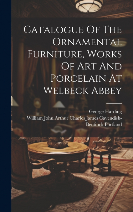 CATALOGUE OF THE ORNAMENTAL FURNITURE, WORKS OF ART AND PORC