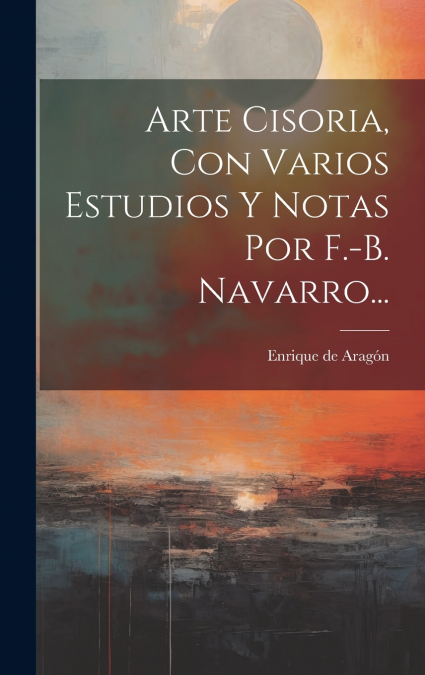 ARTE CISORIA, CON VARIOS ESTUDIOS Y NOTAS POR F.-B. NAVARRO.