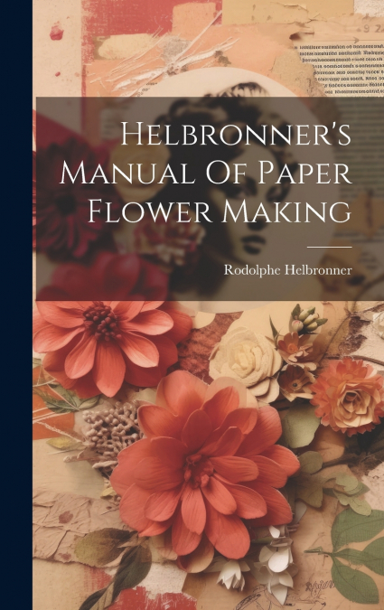 HELBRONNER?S MANUAL OF PAPER FLOWER MAKING