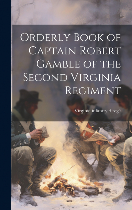 ORDERLY BOOK OF CAPTAIN ROBERT GAMBLE OF THE SECOND VIRGINIA