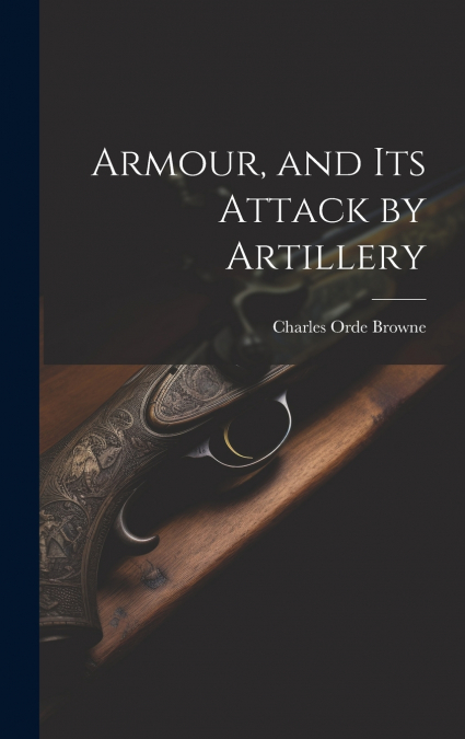 ARMOUR, AND ITS ATTACK BY ARTILLERY