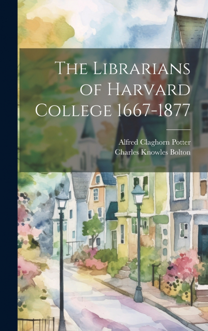 THE LIBRARIANS OF HARVARD COLLEGE 1667-1877