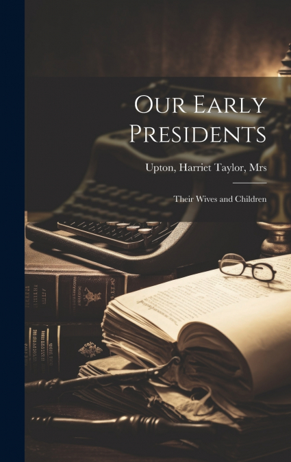 OUR EARLY PRESIDENTS