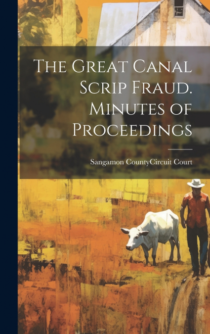 THE GREAT CANAL SCRIP FRAUD. MINUTES OF PROCEEDINGS