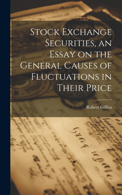 STOCK EXCHANGE SECURITIES, AN ESSAY ON THE GENERAL CAUSES OF