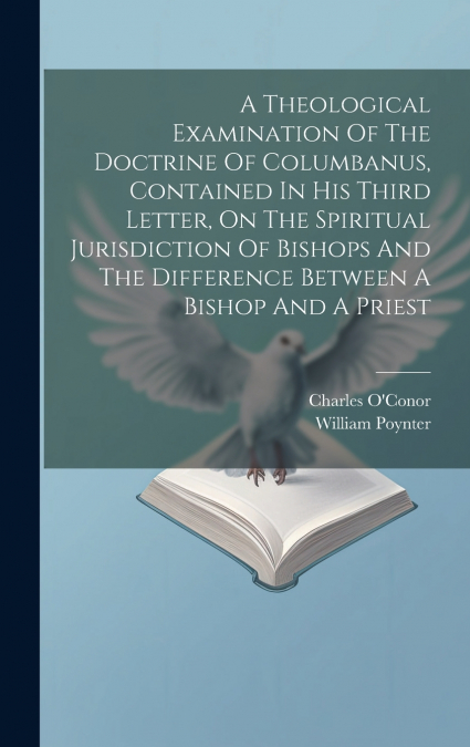 A THEOLOGICAL EXAMINATION OF THE DOCTRINE OF COLUMBANUS, CON