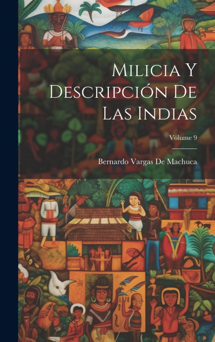 MILICIA Y DESCRIPCION DE LAS INDIAS, VOLUME 9