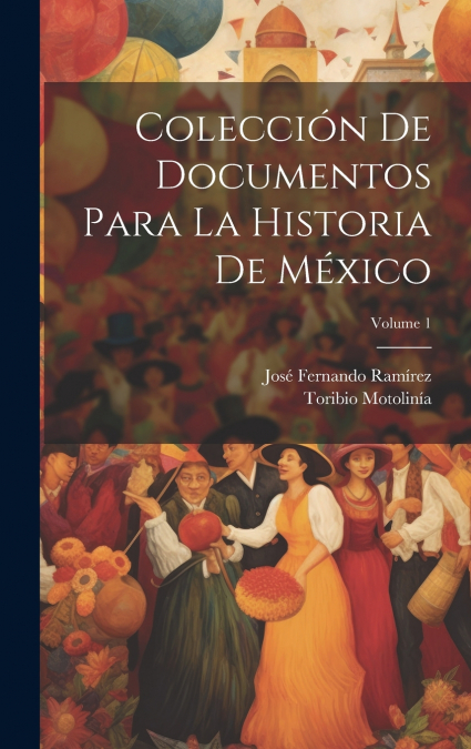 COLECCION DE DOCUMENTOS PARA LA HISTORIA DE MEXICO, VOLUME 1