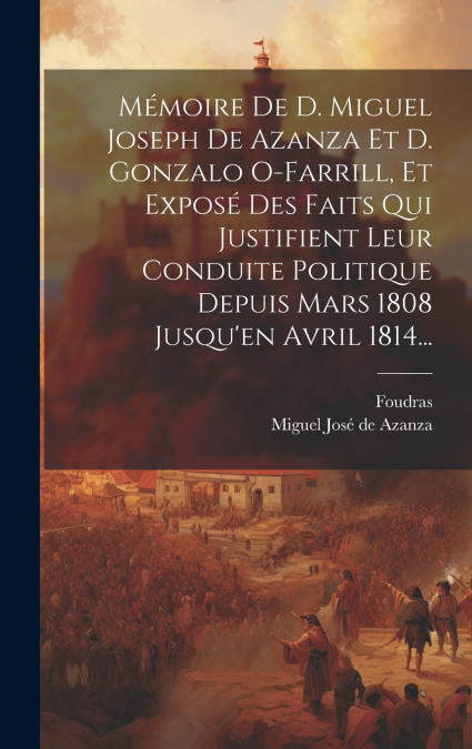 MEMOIRE DE D. MIGUEL JOSEPH DE AZANZA ET D. GONZALO O-FARRIL