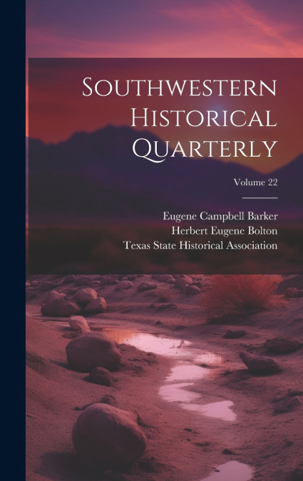 SOUTHWESTERN HISTORICAL QUARTERLY, VOLUME 22