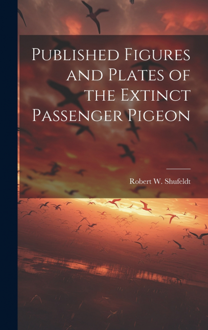 PUBLISHED FIGURES AND PLATES OF THE EXTINCT PASSENGER PIGEON