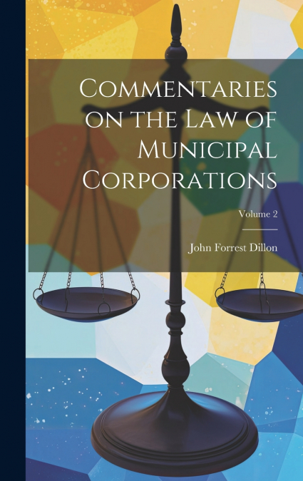 COMMENTARIES ON THE LAW OF MUNICIPAL CORPORATIONS, VOLUME 2