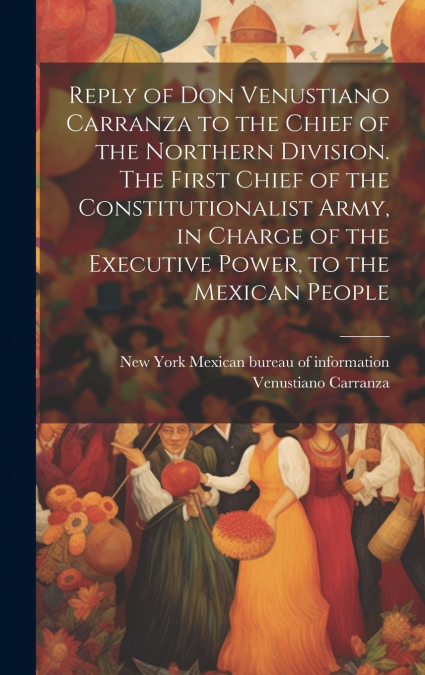 REPLY OF DON VENUSTIANO CARRANZA TO THE CHIEF OF THE NORTHER