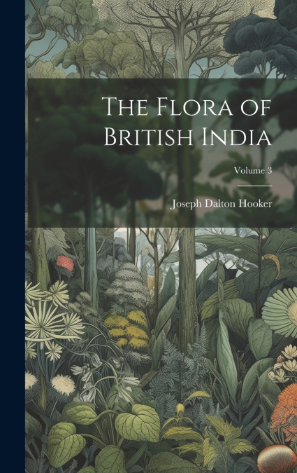 THE FLORA OF BRITISH INDIA, VOLUME 3
