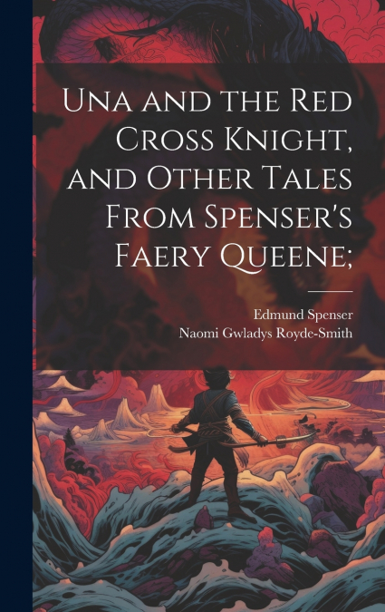 UNA AND THE RED CROSS KNIGHT, AND OTHER TALES FROM SPENSER?S