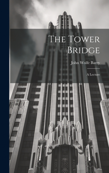 THE TOWER BRIDGE, A LECTURE