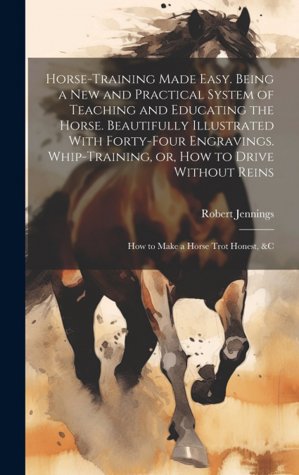 HORSE-TRAINING MADE EASY. BEING A NEW AND PRACTICAL SYSTEM O