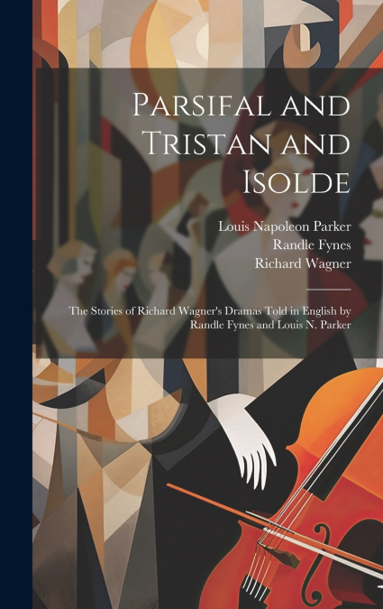 PARSIFAL AND TRISTAN AND ISOLDE, THE STORIES OF RICHARD WAGN