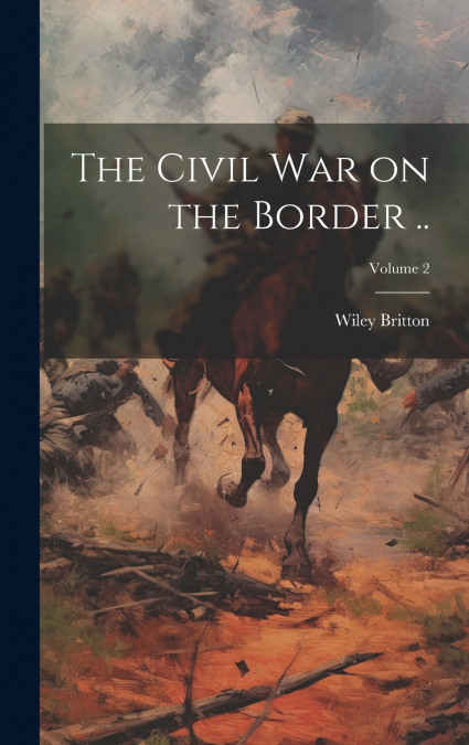 THE CIVIL WAR ON THE BORDER .., VOLUME 2