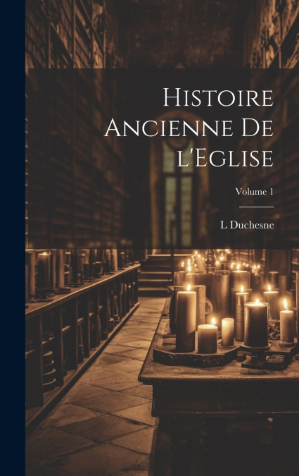 HISTOIRE ANCIENNE DE L?EGLISE, VOLUME 1