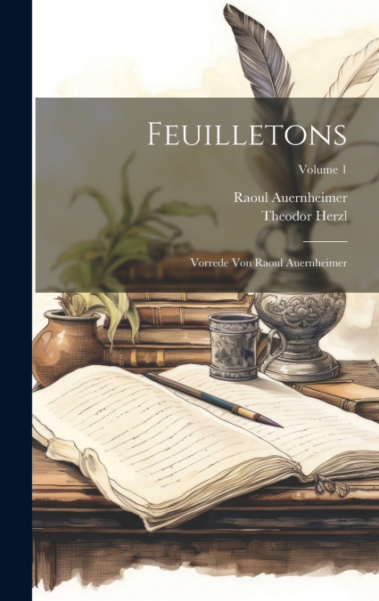 FEUILLETONS, VORREDE VON RAOUL AUERNHEIMER, VOLUME 1