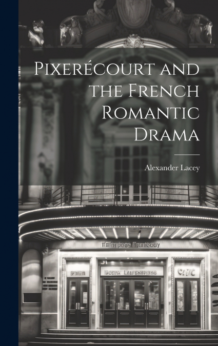 PIXERECOURT AND THE FRENCH ROMANTIC DRAMA