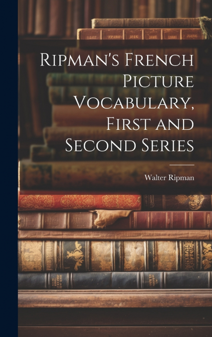 RIPMAN?S FRENCH PICTURE VOCABULARY, FIRST AND SECOND SERIES