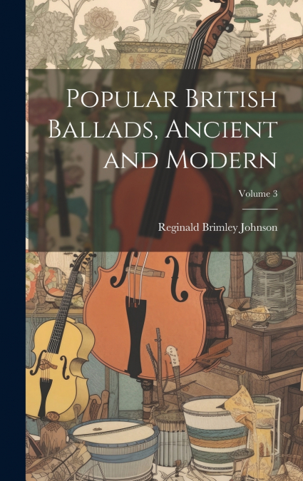 POPULAR BRITISH BALLADS, ANCIENT AND MODERN, VOLUME 3