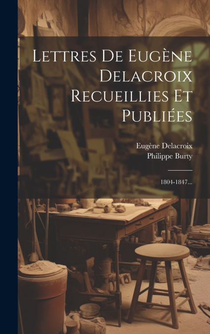 LETTRES DE EUGENE DELACROIX RECUEILLIES ET PUBLIEES
