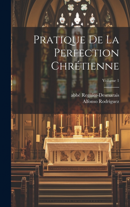 PRATIQUE DE LA PERFECTION CHRETIENNE, VOLUME 1